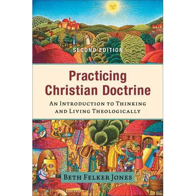 Practicing Christian Doctrine: An Introduction to Thinking &amp; Living Theologically